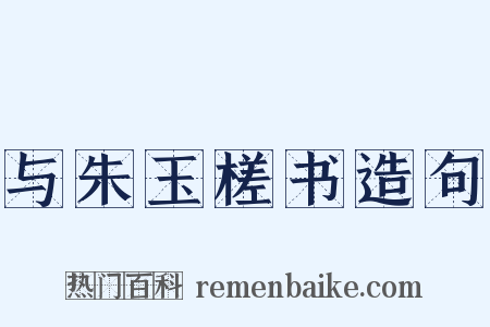 与朱玉槎书造句是什么意思的图片